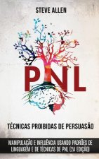 Tecnicas proibidas de Persuasao, manipulacao e influencia usando padroes de linguagem e de tecnicas de PNL (2a Edicao)