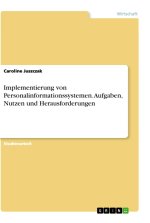 Implementierung von Personalinformationssystemen. Aufgaben, Nutzen und Herausforderungen