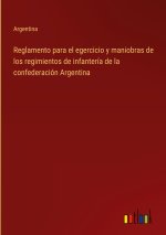 Reglamento para el egercicio y maniobras de los regimientos de infanteria de la confederacion Argentina