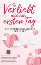 So verliebt wie am ersten Tag - Der Beziehungsratgeber fur Paare