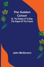 Golden Censer; Or, the duties of to-day, the hopes of the future