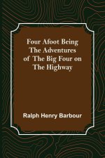 Four Afoot Being the Adventures of the Big Four on the Highway