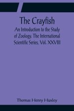 Crayfish; An Introduction to the Study of Zoology. The International Scientific Series, Vol. XXVIII
