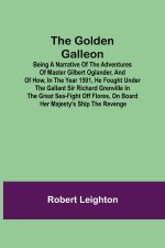 Golden Galleon; Being a Narrative of the Adventures of Master Gilbert Oglander, and of how, in the Year 1591, he fought under the gallant Sir Richard