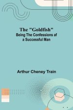 Goldfish; Being the Confessions af a Successful Man