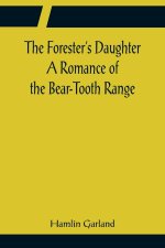 Forester's Daughter A Romance of the Bear-Tooth Range