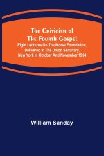 Criticism of the Fourth Gospel; Eight Lectures on the Morse Foundation, Delivered in the Union Seminary, New York in October and November 1904