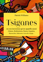 Tsiganes, ou ces inconnus qu'on appelle aussi Gitans, Bohémiens, Roms, Gypsies, Manouches, Rabouins, Gens du voyage...