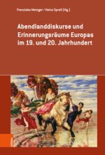 Abendlanddiskurse und Erinnerungsraume Europas im 19. und 20. Jahrhundert
