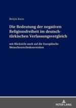 Bedeutung der negativen Religionsfreiheit im deutsch-turkischen Verfassungsvergleich; mit Rucksicht auch auf die Europaische Menschenrechtskonvention