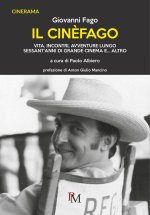 cinèfago. Vita, incontri, avventure lungo sessant’anni di grande cinema e... altro