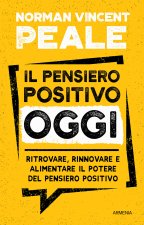 pensiero positivo oggi. Ritrovare, rinnovare e alimentare il potere del pensiero positivo