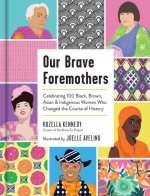 Our Brave Foremothers: Celebrating 100 Black, Brown, Asian, and Indigenous Women Who Changed the Course of History