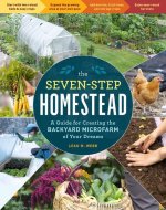 The Seven-Step Homestead: A Guide for Creating the Backyard Microfarm of Your Dreams