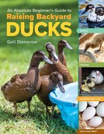 Absolute Beginner's Guide to Raising Backyard Ducks: Breeds, Feeding, Housing and Care, Eggs and Meat
