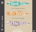 Thank You. I'm Sorry. Tell Me More.: How to Change the World with 3 Sacred Sayings