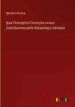 Ipsa Chiereghinii Conchylia ovvero Contribuzione pella Malacologia Adriatica