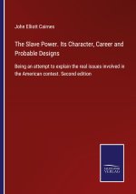 Slave Power. Its Character, Career and Probable Designs