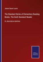Standard Series of Elementary Reading Books. The Sixth Standard Reader
