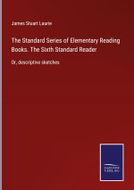 Standard Series of Elementary Reading Books. The Sixth Standard Reader