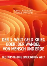 3. WELT-GELD-Krieg oder Der Wandel von Mensch und Erde