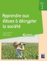 Apprendre aux élèves à décrypter la société cycle 3 + ressources numériques