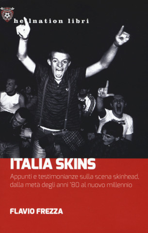 Italia Skins. Appunti e testimonianze sulla scena skinhead, dalla metà degli anni ’80 al nuovo millennio