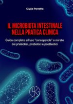 microbiota intestinale nella pratica clinica. Guida completa all'uso «consapevole» e mirato dei prebiotici, probiotici e postbiotici