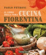 libro della vera cucina fiorentina. Ricette, prodotti tipici, storia, tradizioni