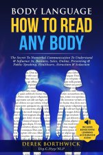 Body Language How to Read Any Body - The Secret To Nonverbal Communication To Understand & Influence In, Business, Sales, Online, Presenting & Public