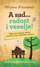 A sad...radost i veselje!