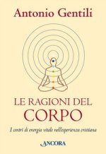 ragioni del corpo. I centri di energia vitale nell'esperienza cristiana