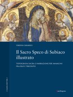Sacro Speco di Subiaco illustrato. Topografia sacra e narrazione per immagini fra Due e Trecento
