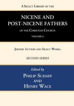 Select Library of the Nicene and Post-Nicene Fathers of the Christian Church, Second Series, Volume 6