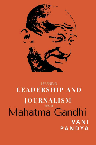 Learning Leadership and Journalism From Mahatma Gandhi