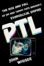 PTL The Rise and Fall of Jim and Tammy Faye Bakker's Evangelical Empire (Paperback)