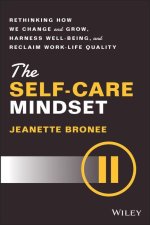Self-Care Mindset - Rethinking How We Change and Grow, Harness Well-Being, and Reclaim Work-Life Quality