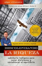 Descolonizando La Riqueza: Sabiduría Indígena Para Sanar Divisiones Y Restablecer El Equilibrio