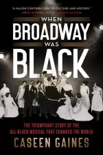When Broadway Was Black: The Triumphant Story of the All-Black Musical That Changed the World