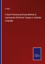 Short Practical and Easy Method of Learning the Old Norsk Tongue or Icelandic Language