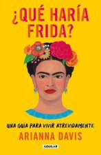 ?Qué Haría Frida?: Una Guía Para Vivir Atrevidamente / What Would Frida Do?: A G Uide to Living Boldly