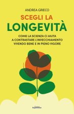Scegli la longevità. Come la scienza ci aiuta a contrastare l'invecchiamento vivendo bene e in pieno vigore