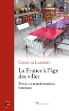 La France à l'âge des villes - Trente-six transformations heureuses