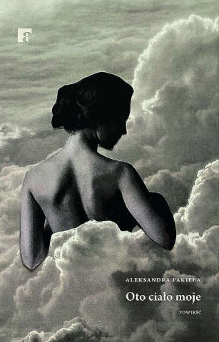 Oto ciało moje (Aleksandra Pakieła)(Miękka)