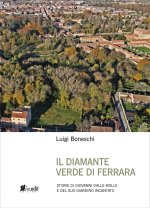 diamante verde di Ferrara. Storie di Giovanni dalle Molle e del suo giardino incantato