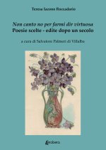 Non canto no per farmi dir virtuosa. Poesie scelte. Edite dopo un secolo