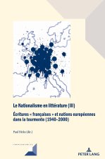 Nationalisme en litterature (III); Ecritures francaises et nations europeennes dans la tourmente (1940-2000)