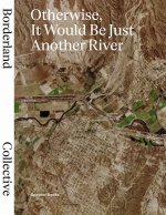 Otherwise, It Would Be Just Another River