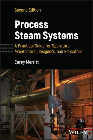 Process Steam Systems: A Practical Guide for Opera tors, Maintainers, Designers, and Educators, Secon d Edition