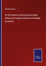 On the Various Contrivances by which British and Foreign Orchids are Fertilised by Insects